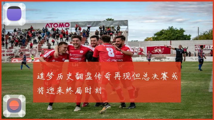 追梦历史翻盘传奇再现但总决赛或将迎来终局时刻
